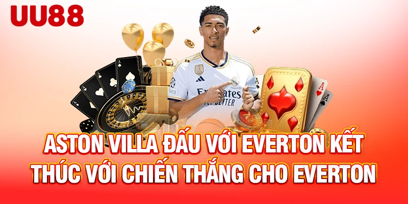 Aston Villa đấu với Everton kết thúc với chiến thắng cho Everton